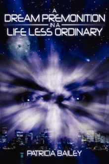 A Dream Premonition in a Life Less Ordinary - Patricia Bailey