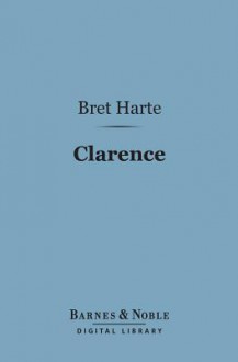 Clarence (Barnes & Noble Digital Library) - Bret Harte