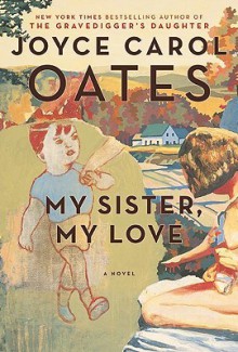 My Sister, My Love - Joyce Carol Oates