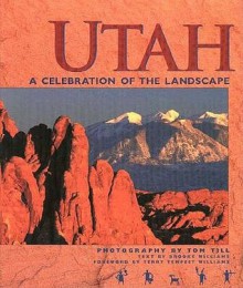 Utah: A Celebration of the Landscape - Tom Till