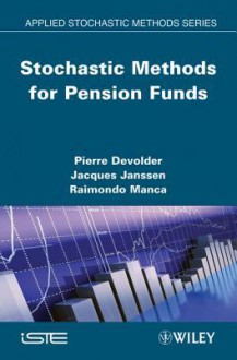 Stochastic Methods for Pension Funds - Pierre Devolder, Jacques Janssen, Raimondo Manca