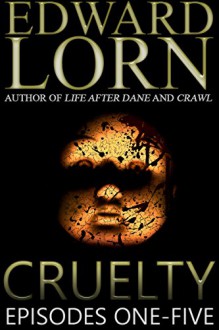 Cruelty (Episodes One - Five) - Edward Lorn