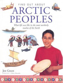 Arctic Peoples: What Life Was Like in the Most Northerly Reaches of the Earth - Jen Green