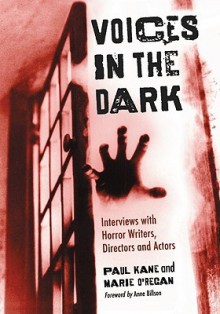 Voices in the Dark: Interviews with Horror Writers, Directors and Actors - Paul Kane, Marie Oregan