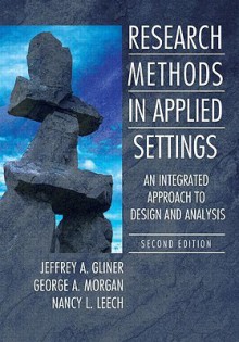 Research Methods in Applied Settings: An Integrated Approach to Design and Analysis, Second Edition - Jeffrey A. Gliner, George A. Morgan, Nancy L. Leech