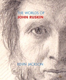 The Worlds of John Ruskin - Kevin Jackson