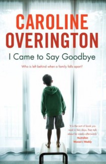 I Came To Say Goodbye - Caroline Overington