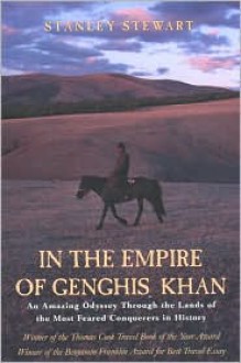 In the Empire of Genghis Khan: An Amazing Odyssey Through the Lands of the Most Feared Conquerors in History - Stanley Stewart