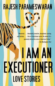 I Am an Executioner: Love Stories - Rajesh Parameswaran