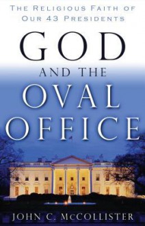 God and the Oval Office: The Religious Faith of Our 43 Presidents - John McCollister