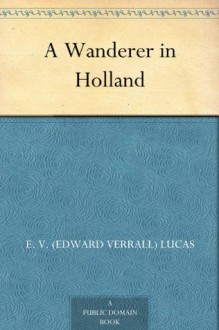 A Wanderer in Holland (免费公版书) - E. V. (Edward Verrall) Lucas