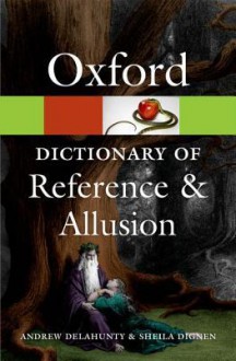 Oxford Dictionary of Reference and Allusion (Oxford Paperback Reference) - Andrew Delahunty, Sheila Dignen