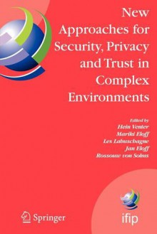 New Approaches for Security, Privacy and Trust in Complex Environments: Proceedings of the Ifip Tc 11 22nd International Information Security Conference (SEC 2007), 14-16 May 2007, Sandton, South Africa - Hein Venter, Mariki Eloff, Les Labuschagne, Jan Eloff, Rossouw Von Solms