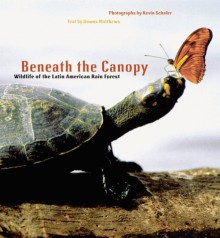 Beneath the Canopy: Wildlife of the Latin American Rain Forest - Kevin Schafer