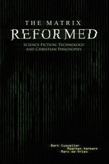 The Matrix Reformed: Science Fiction, Technology, and Christian Philosophy - Bart Cusveller, Maarten Verkerk, Marc de Vries