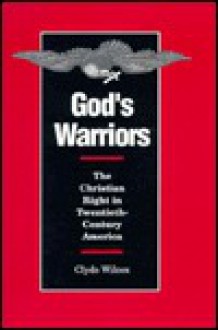 God's Warriors: The Christian Right in Twentieth-Century America - Clyde Wilcox