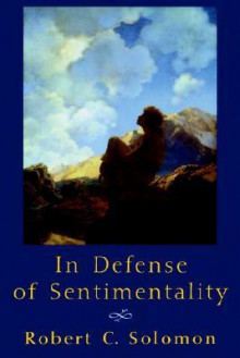 In Defense of Sentimentality - Robert C. Solomon