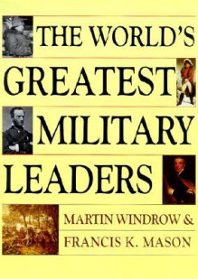 The World's Greatest Military Leaders - Martin Windrow, Francis K. Mason