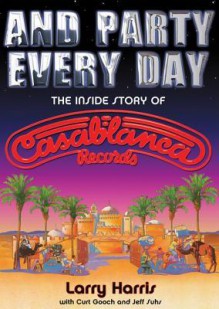 And Party Every Day: The Inside Story of Casablanca Records (Audio) - Larry Harris