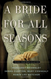 A Bride for All Seasons - Margaret Brownley,Debra Clopton,Robin Lee Hatcher,Mary Connealy