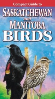 Compact Guide to Saskatchewan and Manitoba Birds - Alan Smith, Krista Kagume, Ken De Smet