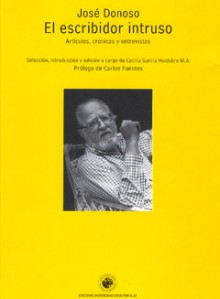 El escribidor intruso: Artículos, crónicas y entrevistas - José Donoso