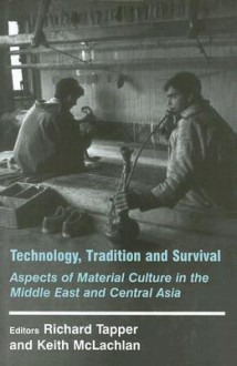 Technology, Tradition and Survival: Aspects of Material Culture in the Middle East and Central Asia - Richard Tapper, Keith McLachlan