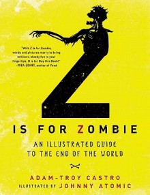 Z Is for Zombie: An Illustrated Guide to the End of the World - Adam-Troy Castro, Johnny Atomic