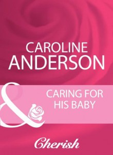 Caring For His Baby (Mills & Boon Cherish) (Mills & Boon Romance) - Caroline Anderson