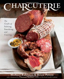 Charcuterie: The Craft of Salting, Smoking, and Curing - Michael Ruhlman, Brian Polcyn