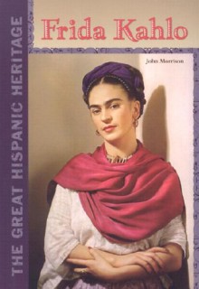 Frida Kahlo (Great Hispanic Heritage) - John F. Morrison