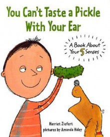 You Can't Taste a Pickle With Your Ear: A Book About Your 5 Senses - Harriet Ziefert