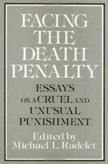 Facing the Death Penalty: Essays on a Cruel and Unusual Punishment - Michael L. Radelet