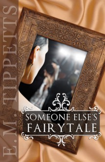 Someone Else's Fairytale - E.M. Tippetts