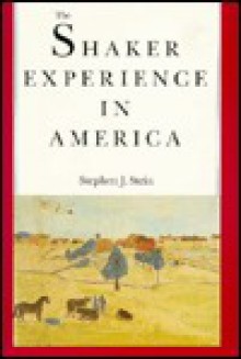 The Shaker Experience In America: A History Of The United Society Of Believers - Stephen J. Stein