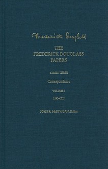 Correspondence, Vol 1: 1842-52 (Papers: Series 3) - Frederick Douglass, John R. McKivigan