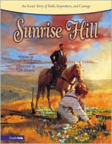 Sunrise Hill: An Easter Story of Faith, Inspiration, and Courage - Kathleen Long Bostrom, Rick Johnson