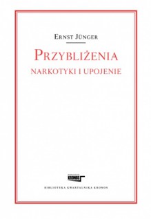 Przybliżenia. Narkotyki i upojenie - Ernst Jünger