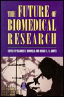 The Future of Biomedical Research - Claude E. Barfield, Bruce L. Smith, Bruce Alberts