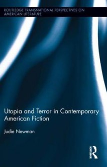 Utopia and Terror in Contemporary American Fiction - Judith Newman