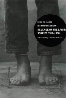 Revenge of the lawn: stories 1962-1970 - Richard Brautigan