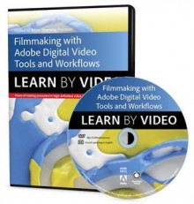 Filmmaking with Adobe Digital Video Tools and Workflows: Learn by Video - Adobe Creative Team