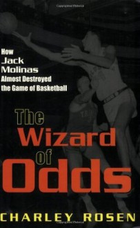 The Wizard of Odds: How Jack Molinas Almost Destroyed the Game of Basketball - Charley Rosen