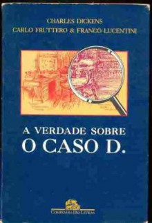 A verdade sobre o caso D. - Paulo Henriques Britto, Rosa Freire D'Aguiar, Charles Dickens, Carlo Fruttero, Franco Lucentini