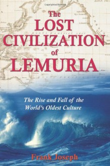 The Lost Civilization of Lemuria: The Rise and Fall of the World's Oldest Culture - Frank Joseph