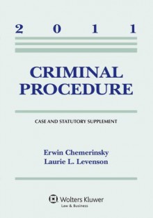 Criminal Procedure, 2011 Case & Statutory Supplement - Erwin Chemerinsky, Laurie L. Levenson