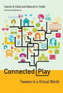 Connected Play (The John D. and Catherine T. MacArthur Foundation Series on Digital Media and Learning) - Yasmin B. Kafai, Deborah A. Fields, Mizuko Ito