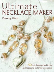 Ultimate Necklace Maker - Dorothy Wood