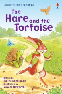 The Hare and the Tortoise (Usborne First Reading) - Mairi Mackinnon, Daniel Howarth