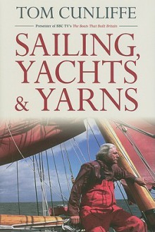 Sailing, Yachts and Yarns - Tom Cunliffe